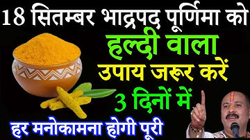 18 सितम्बर बुधवार भाद्रपद पूर्णिमा 1 चुटकी हल्दी का उपाय ज़रूर करे || Pradeep Ji Mishra