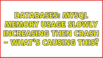 Databases: MySQL memory usage slowly increasing then crash - what