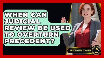 When Can Judicial Review Be Used To Overturn Precedent? - Justice System Explained