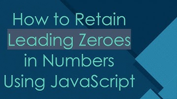 How to Retain Leading Zeroes in Numbers Using JavaScript