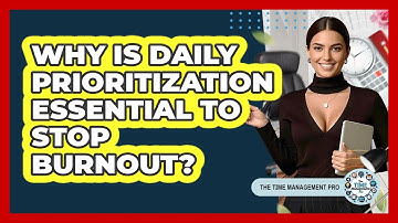 Why Is Daily Prioritization Essential To Stop Burnout? - The Time Management Pro