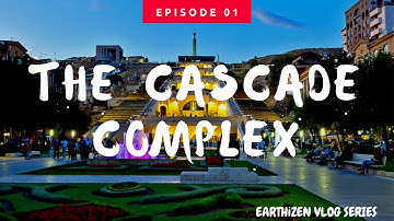 The Cascade Complex | Earthizen VLOG | Explore Armenia