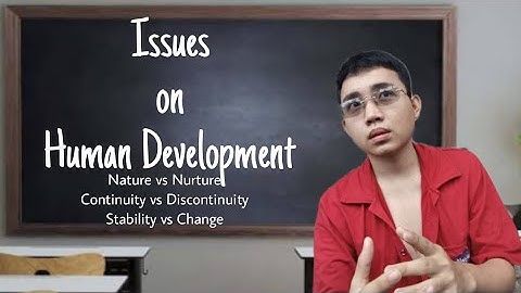 Issues on Human Development: Nature vs Nurture, Stability vs Change, Continuity vs Discontinuity