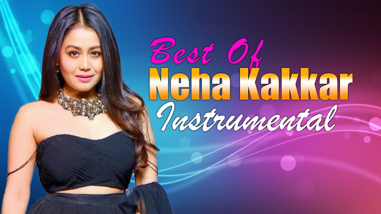 Neha Kakkar Instrumental Songs Top Bets Instrumental Songs Soft Neha Kakkar Instrumental Songs Top Bets Instrumental Songs Soft