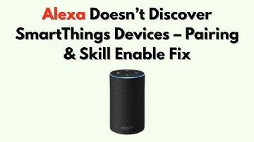 Alexa Doesn’t Discover SmartThings Devices – Pairing & Skill Enable Fix