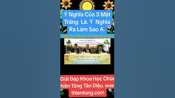 Ý NGHĨA CỦA 3 MẶT TRĂNG LÀ Ý NGHĨA RA LÀM SAO Ạ & GIẢI ĐÁP KHOA HỌC  CHÙA THIỀN TÔNG TÂN DIỆU