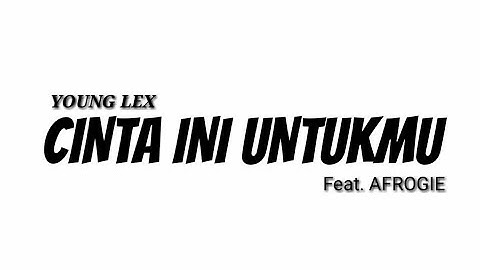 YOUNG LEX FEAT. AFROGIE - CINTA INI UNTUKMU (Lirik)