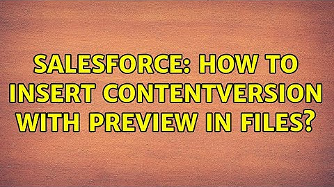 Salesforce: How to insert ContentVersion with preview in files? (2 Solutions!!)