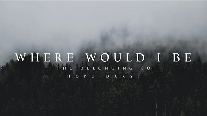 Where Would I Be - The Belonging Co (Lyrics)