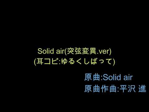 Solid air(突弦変異.ver)(耳コピ)[耳コピ:ゆるくしばって　原曲:Solid air 原曲作曲:平沢 進]