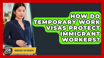 How Do Temporary Work Visas Protect Immigrant Workers? - Immigrant Job Answers