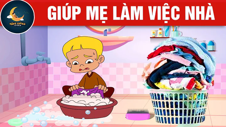GIÚP MẸ LÀM VIỆC NHÀ - TRUYỆN CỔ TÍCH - QUÀ TẶNG CUỘC SỐNG - KHOẢNH KHẮC KỲ DIỆU - HOẠT HÌNH HAY