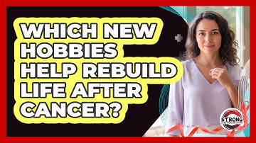 Which New Hobbies Help Rebuild Life After Cancer?