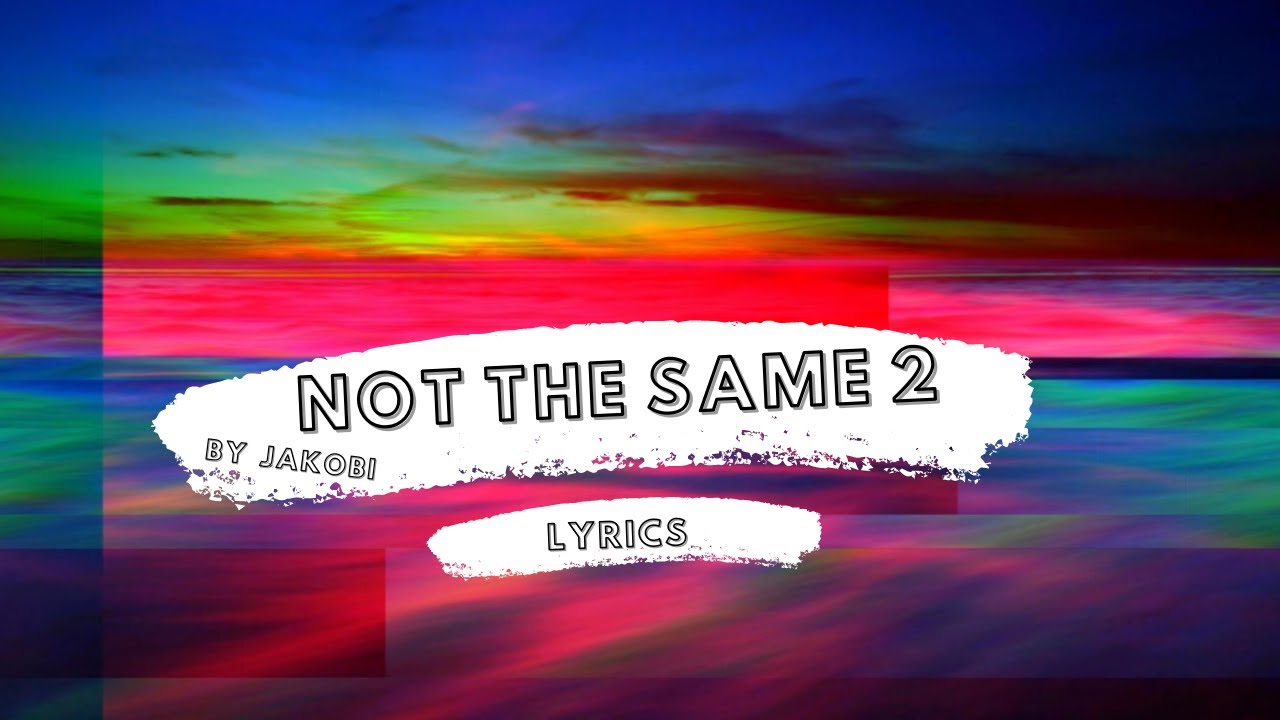 Jakobi - Not the Same, Pt. 2 (feat. Osibih) Lyrics