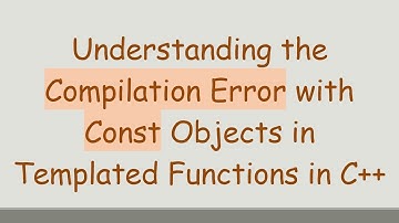 Understanding the Compilation Error with Const Objects in Templated Functions in C+ +