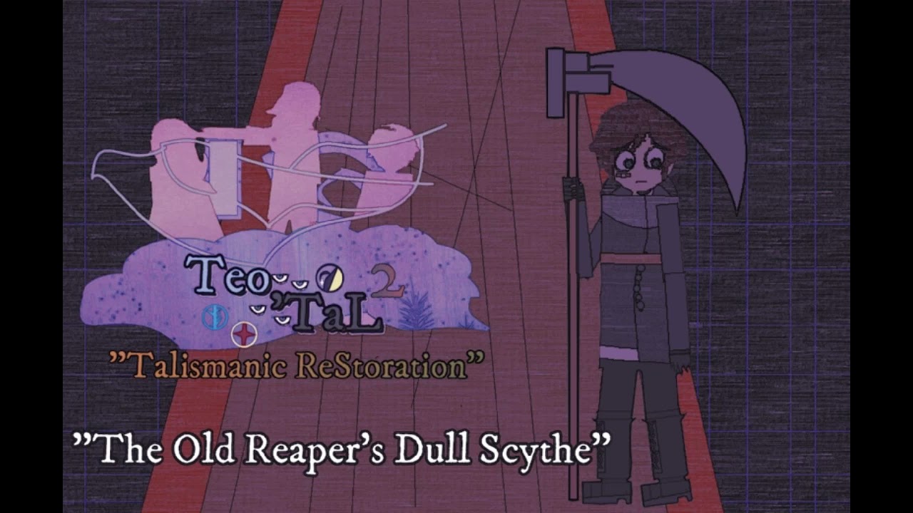 Watch Teo'TaL 2R: TRS: Tobias's Theme: "The Old Reaper's Dull Scythe" on YouTube Watch Teo'TaL 2R: TRS: Tobias's Theme: "The Old Reaper's Dull Scythe" on YouTube