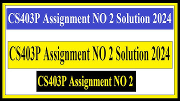 CS403P Assignment NO 2 Solution 2024