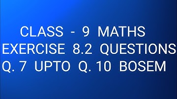 Class 9 maths ex. 8.2 Q7 upto Q10. Bosem.