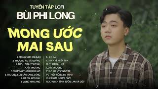 Tuyển Tập: Bùi Phi Long | Lofi Chill | Mong Ước Mai Sau, Thương Áo Vá Quàng, Thôi Lỡ Duyên Tình