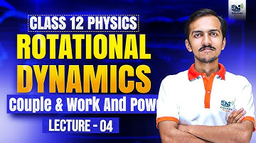 Class 12 Rotational Dynamics Lecture 4 | Couple, Work, Power in Rotational Motion & Angular Momentum