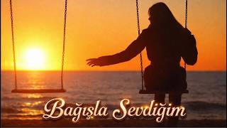 Bağışla Sevdiğim Sevgiliye Duygusal Sesli Şiir