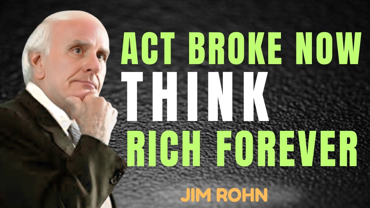 Act Broke Now, Think Rich Forever – Jim Rohn’s Wealth Strategy for Success