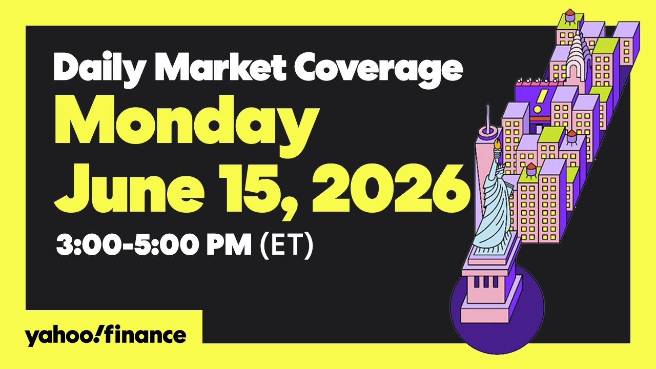Yahoo Finance Live: Daily Market Coverage - June 15, 2026 3PM - 5PM (ET)