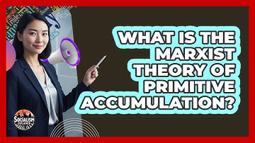 What Is The Marxist Theory Of Primitive Accumulation?