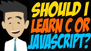 Should I Learn C or JavaScript?