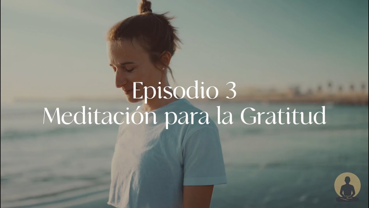 Meditación para la Gratitud (Episodio 3) Meditación Guiada en 10 ...