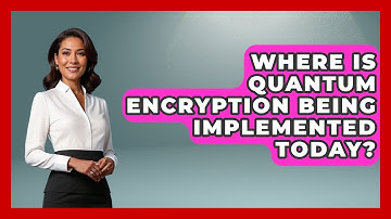 Where Is Quantum Encryption Being Implemented Today? - Quantum Tech Explained