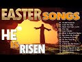 Happy Easter Sunday Worship Songs 2022 🙏 HE IS RISEN 🙏 Best Easter Christian Worship Songs 2022