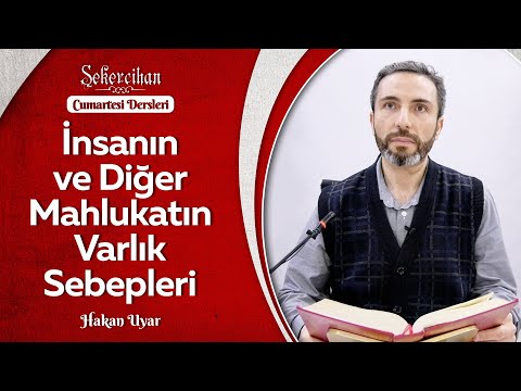 İnsanın ve Diğer Mahlukatın Varlık Sebepleri | Hakan Uyar