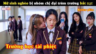 Nữ sinh nghèo bị nhóm chị đại trùm trường bắt n.ạt - Review phim hay