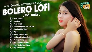 Ta xa rồi em nhé đường em em cứ đi, Đoạn Tái Bút | Nhạc Bolero Lofi Hot Tiktok Của Đạt Long Vinh