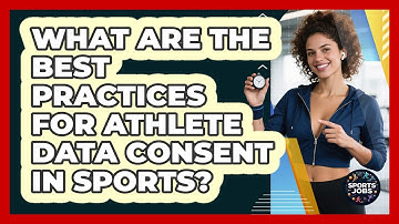 What Are The Best Practices For Athlete Data Consent In Sports? - Sports Jobs