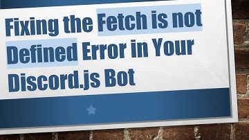 Fixing the Fetch is not Defined Error in Your Discord.js Bot