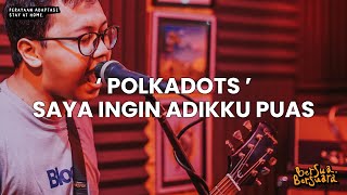 Polkadots - Saya Ingin Adikku Puas (Bersua Bersuara) Vol.5