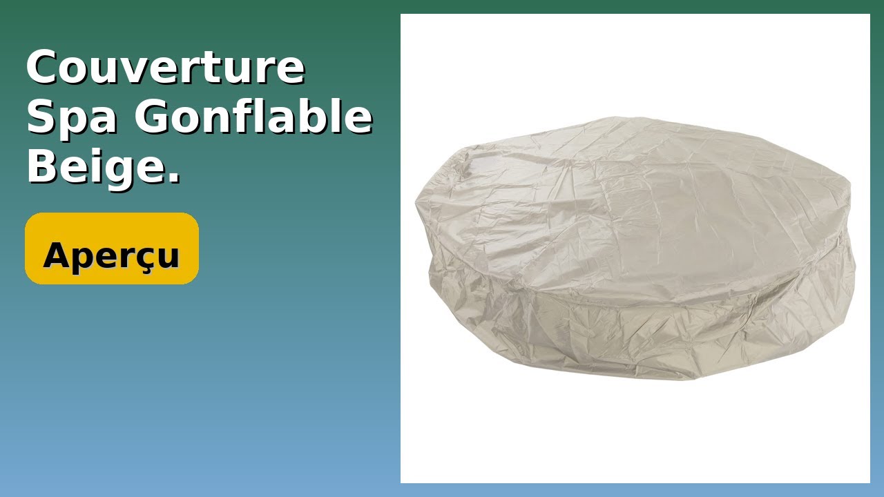 AVIS (2025) : Couverture Spa Gonflable Beige. DÉTAILS ESSENTIELS