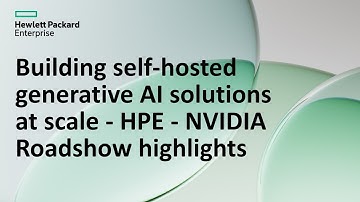 Building self-hosted generative AI solutions at scale - HPE - NVIDIA Roadshow highlights