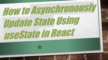 How to Asynchronously Update State Using useState in React