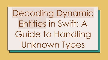 Decoding Dynamic Entities in Swift: A Guide to Handling Unknown Types