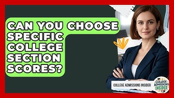 Can You Choose Specific College Section Scores? - College Admissions Insider