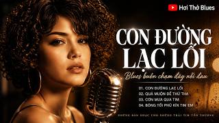 Download lagu CON ĐƯỜNG LẠC LỐI – Blues Buồn Chạm Đáy Nỗi Đau | Nghe Một Lần Là Không Thể Quên