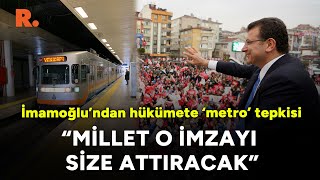 İmamoğlu’ndan hükümete ‘metro’ tepkisi: 'Millet o imzayı Cumhurbaşkanlığı’na attıracak kardeşim'