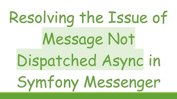Resolving the Issue of Message Not Dispatched Async in Symfony Messenger