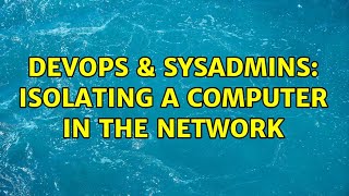 DevOps & SysAdmins: Isolating a computer in the network (10 Solutions!!)