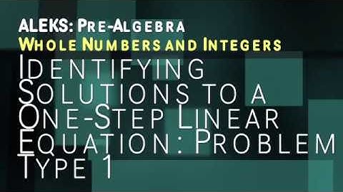ALEKS: Pre Algebra - Whole Numbers and Integers: Identifying Solutions to a One Step Linear Equation