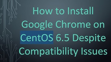 How to Install Google Chrome on CentOS 6.5 Despite Compatibility Issues