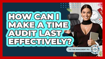 How Can I Make A Time Audit Last Effectively? - The Time Management Pro